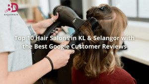 Top 9 Best Hair Salons in KL & Selangor with Good Customer Reviews on Google