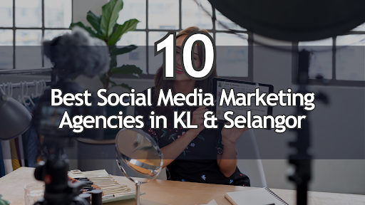 10 Best Social Media Marketing Agencies in KL & Selangor